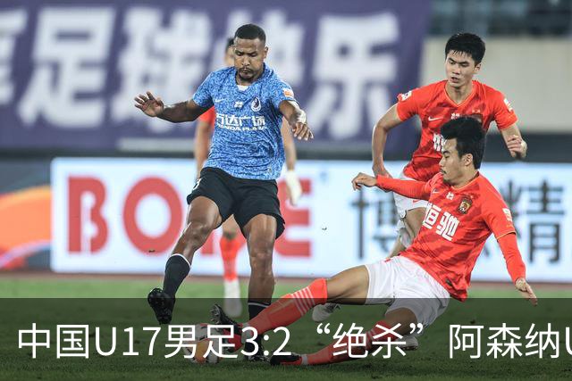 中国U17男足3:2“绝杀”阿森纳U17男足