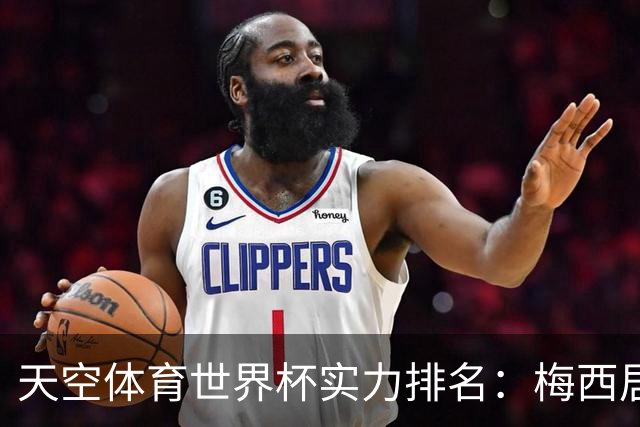天空体育世界杯实力排名：梅西居首，姆巴佩贝林2-3，罗德里第18