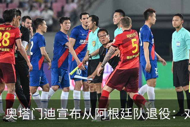 奥塔门迪宣布从阿根廷队退役：对蓝白的爱将伴随一生
