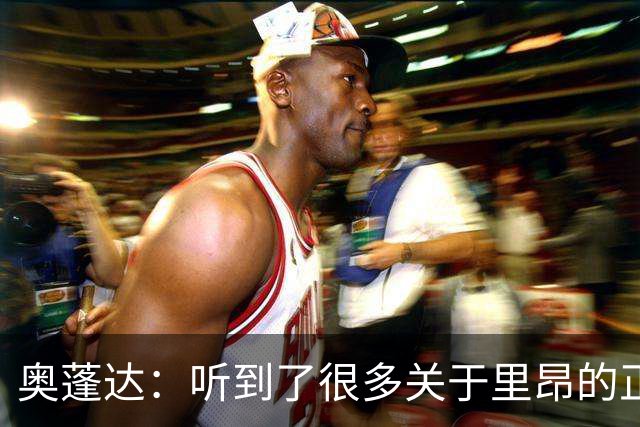 奥蓬达：听到了很多关于里昂的正面评价，和主帅进行了很深的交流