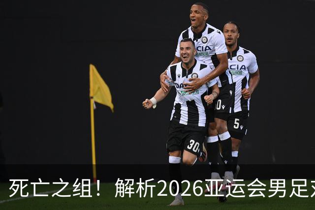 死亡之组！解析2026亚运会男足对手，出线前景堪忧