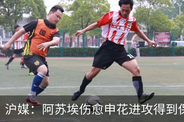 沪媒：阿苏埃伤愈申花进攻得到保证 海港队基本没有人员损失