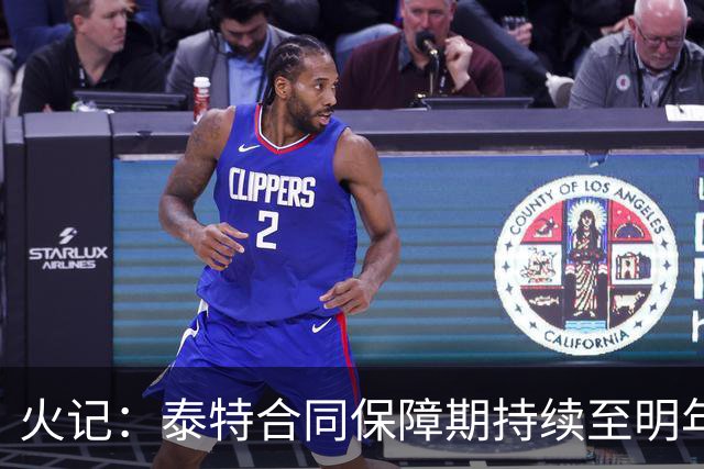 火记：泰特合同保障期持续至明年1月初 若度过则火箭需支付245万