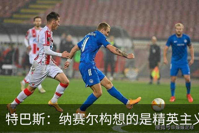 特巴斯：纳赛尔构想的是精英主义模式，他不适合担任国际足联主席