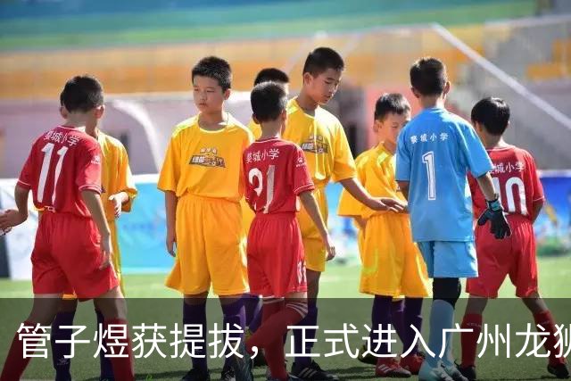 管子煜获提拔，正式进入广州龙狮一队