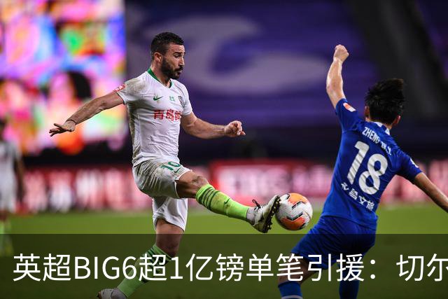 英超BIG6超1亿镑单笔引援：切尔西3笔，利物浦、曼城2笔，曼联0笔