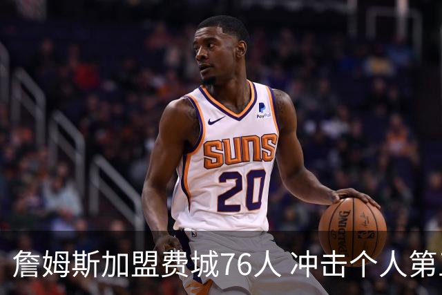 詹姆斯加盟费城76人 冲击个人第五冠