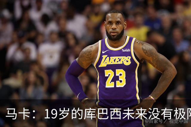 马卡：19岁的库巴西未来没有极限，剑指金球奖并非异想天开